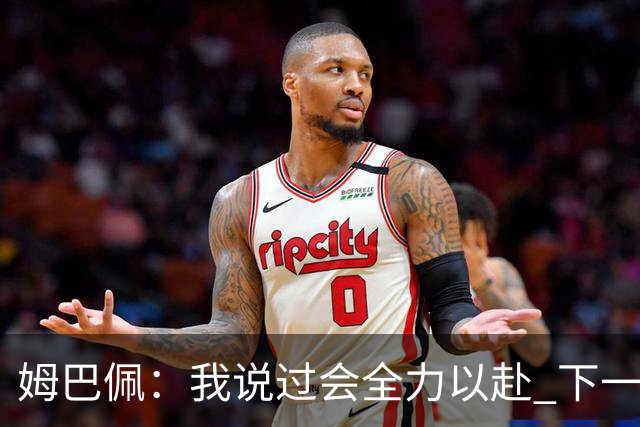 姆巴佩：我说过会全力以赴 下一回合继续攻击皇马